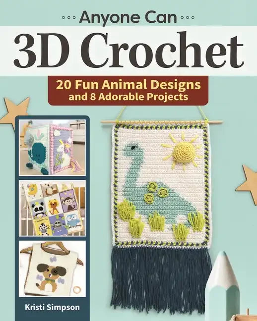 Anyone Can 3D Crochet: 20 Fun Animal Designs and 8 Adorable Projects - Paperback