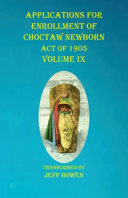 Applications For Enrollment of Choctaw Newborn Act of 1905 Volume IX - Paperback
