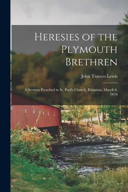 Heresies of the Plymouth Brethren [microform]: a Sermon Preached in St. Paul's Church, Kingston, March 6, 1870 - Paperback