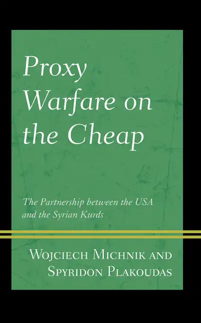 Proxy Warfare on the Cheap: The Partnership between the USA and the Syrian Kurds - Hardcover