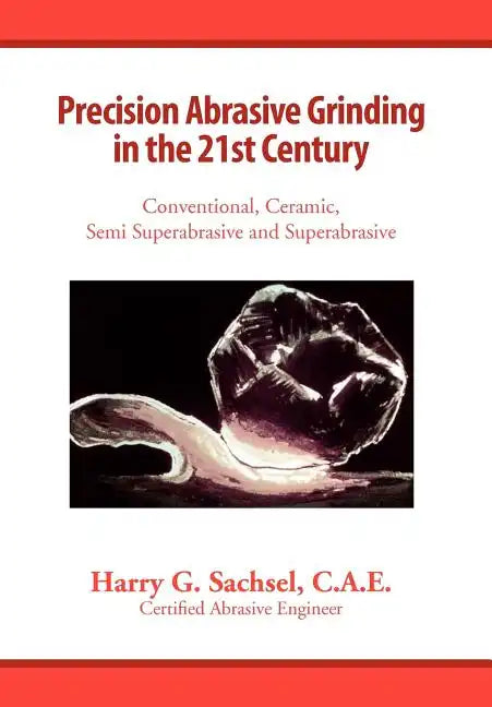 Precision Abrasive Grinding in the 21st Century - Hardcover