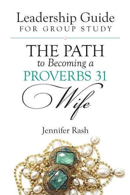 The Path to Becoming a Proverbs 31 Wife: Leadership Guide for Group Study - Paperback