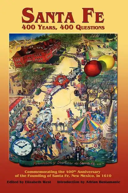 Santa Fe: 400 Years, 400 Questions: Commemorating the 400th Anniversary of the Founding of Santa Fe, New Mexico, in 1610 - Hardcover