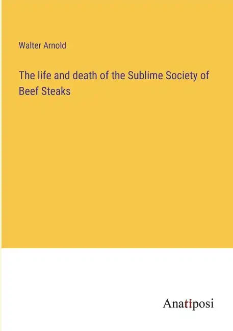 The life and death of the Sublime Society of Beef Steaks - Paperback