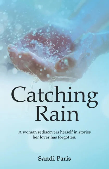 Catching Rain: A Woman Rediscovers Herself in Stories Her Lover Has Forgotten. - Paperback