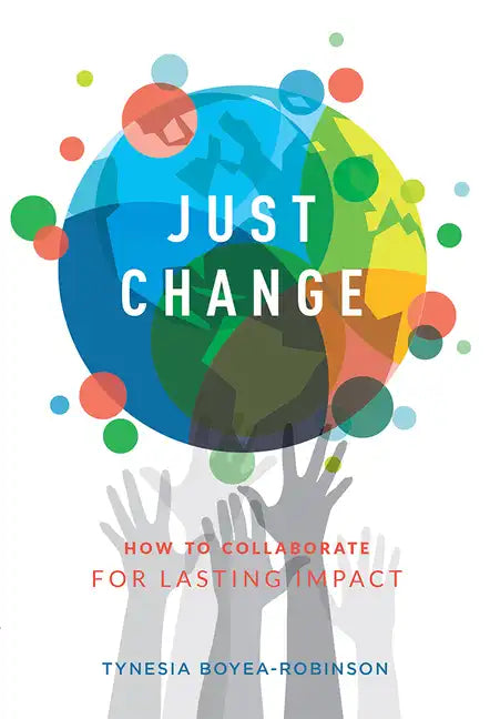 Just Change: How to Collaborate for Lasting Impact - Paperback