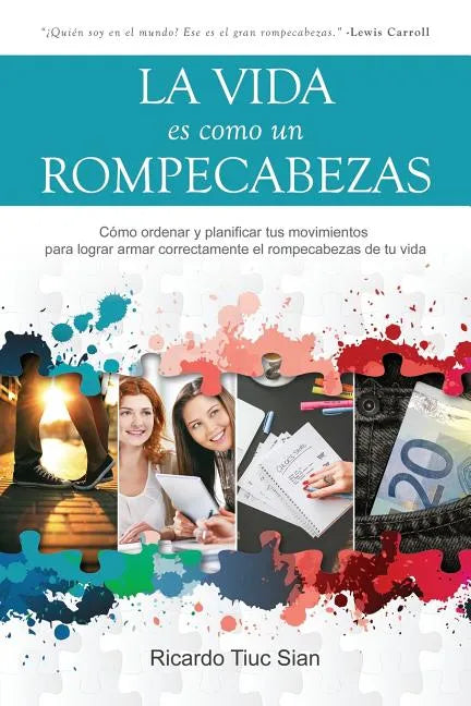 La Vida Es Como Un Rompecabezas: Cómo ordenar y planificar tus movimientos para lograr armar correctamente el rompecabezas de tu vida - Paperback