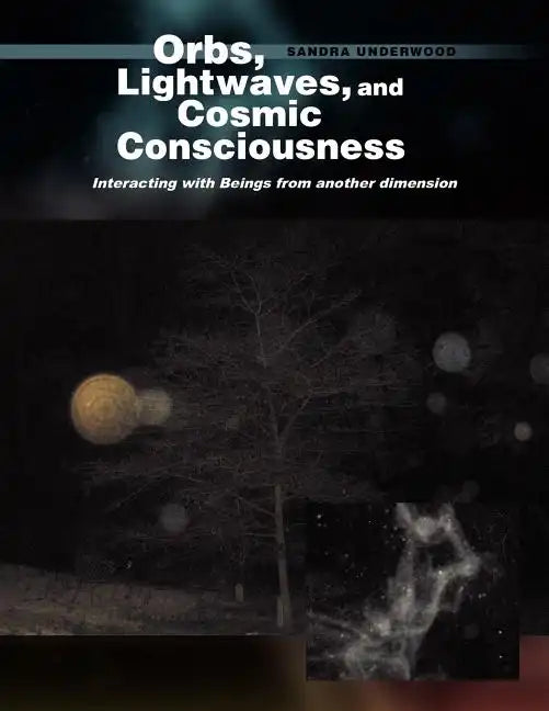 Orbs, Lightwaves, and Cosmic Consciousness: Interacting with Beings from Another Dimension - Paperback
