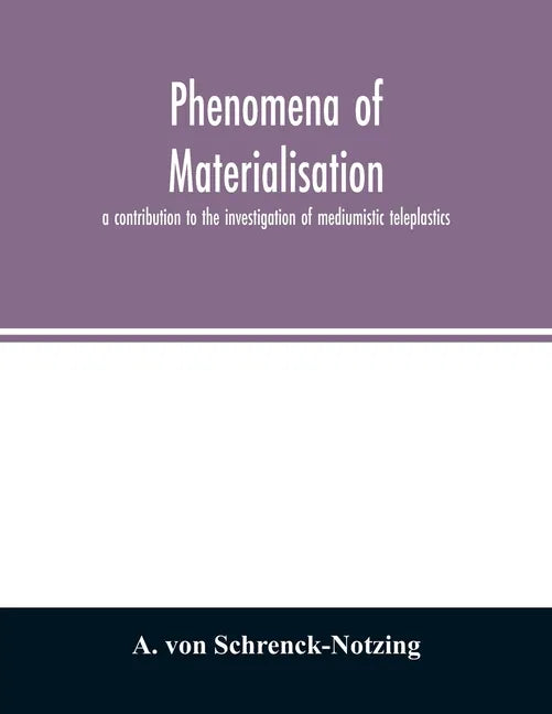 Phenomena of materialisation: a contribution to the investigation of mediumistic teleplastics - Paperback