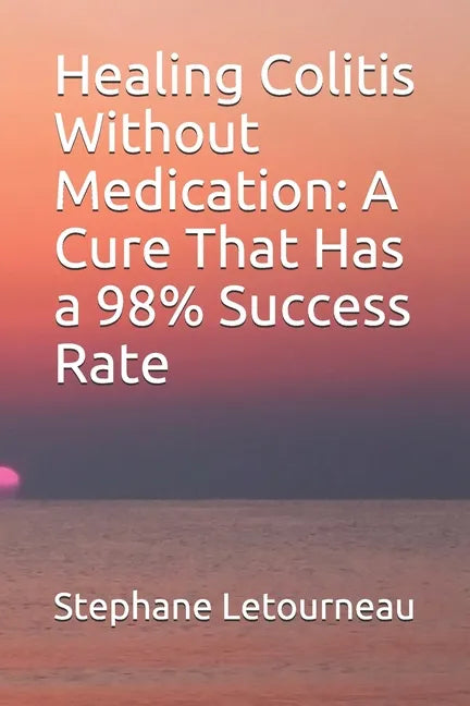 Healing Colitis Without Medication: A Cure That Has a 98% Success Rate - Paperback