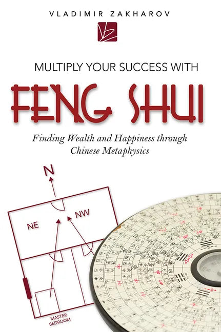 Multiply Your Success with Feng Shui: Finding Wealth and Happiness Through Chinese Metaphysics - Paperback