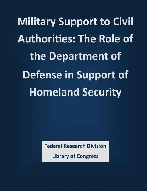Military Support to Civil Authorities: The Role of the Department of Defense in Support of Homeland Security - Paperback