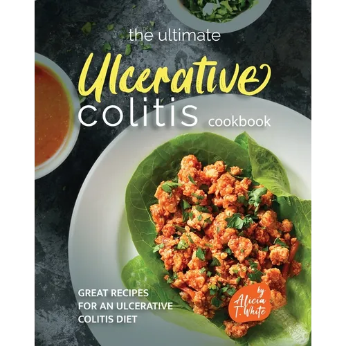 The Ultimate Ulcerative Colitis Cookbook: Great Recipes for an Ulcerative Colitis Diet - Paperback
