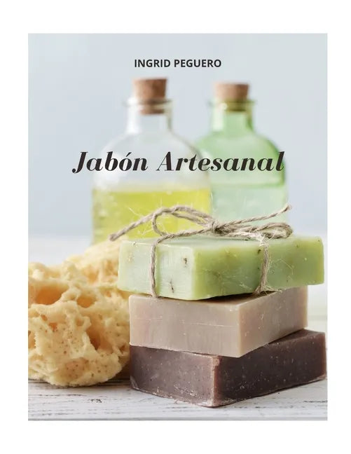 Jabón Artesanal: Guía para Aprender Paso a Paso a Elaborar Auténticos Jabones Naturales de Manera Facíl (Libro a Todo Color - Full Colo - Paperback