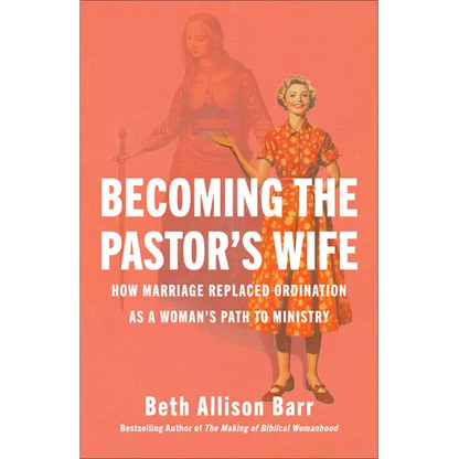 Becoming the Pastor's Wife: How Marriage Replaced Ordination as a Woman's Path to Ministry - Hardcover