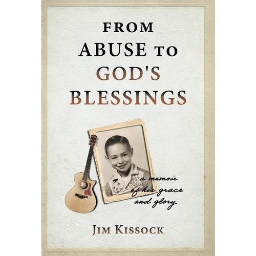 From Abuse to God's Blessings: A Memoir of His Grace and Glory - Hardcover