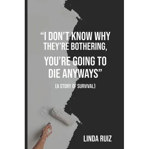 I Don't Know Why They're Bothering, You're Going to Die Anyways: (a Story of Survival) - Paperback