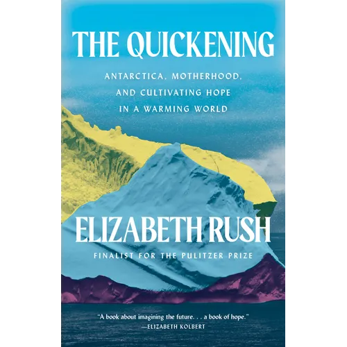 The Quickening: Antarctica, Motherhood, and Cultivating Hope in a Warming World - Hardcover