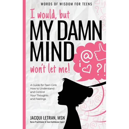 I would, but MY DAMN MIND won't let me!: A Guide for Teen Girls: How to Understand and Control Your Thoughts and Feelings - Paperback