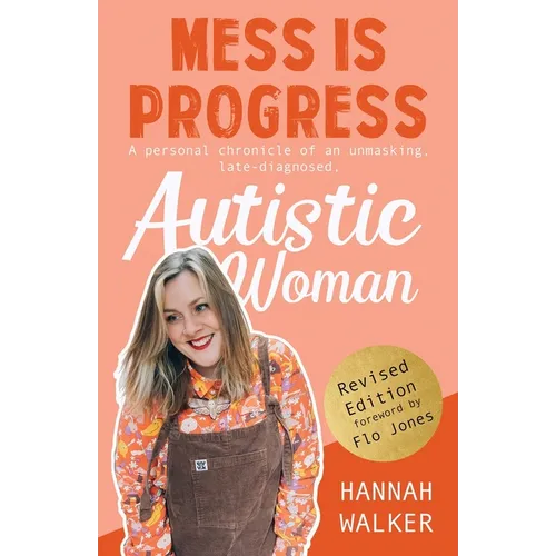 Mess is Progress: A personal chronicle of an unmasking, late-diagnosed, Autistic woman - Paperback