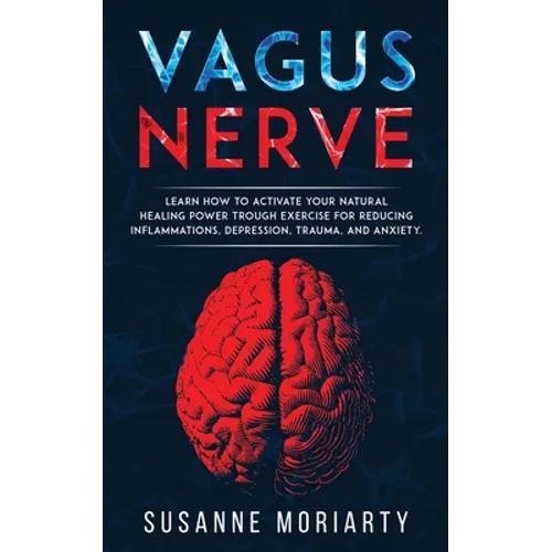 Vagus nerve: learn how to activate your natural healing power trough exercise for reducing inflammations, depression, trauma, and anxiety. - Paperback