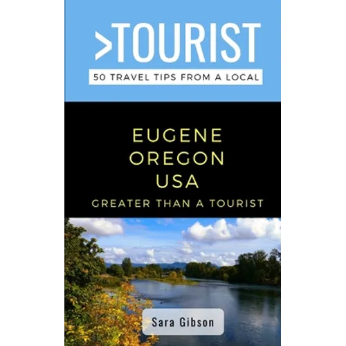 Greater Than a Tourist- Eugene Oregon USA: 50 Travel Tips from a Local - Paperback