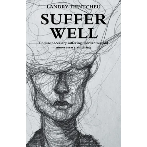 Suffer Well: Endure Necessary Suffering in Order to Avoid Unnecessary Suffering - Paperback