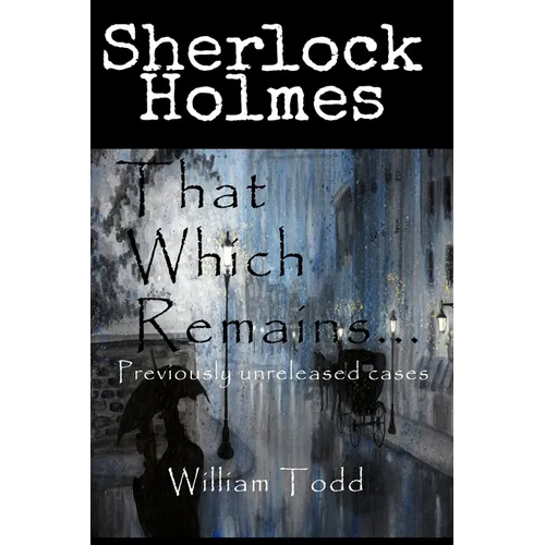 That Which Remains...: Sherlock Holmes Previously Unreleased Cases - Paperback