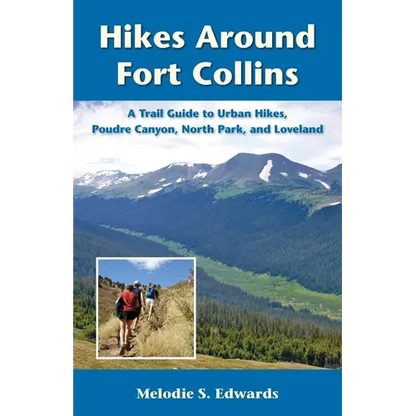 Hikes Around Fort Collins: A Trail Guide to Urban Hikes, Poudre Canyon, North Park, and Loveland - Paperback