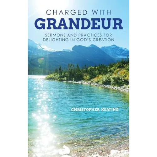 Charged with Grandeur: Sermons and Practices for Delighting in God's Creation - Paperback
