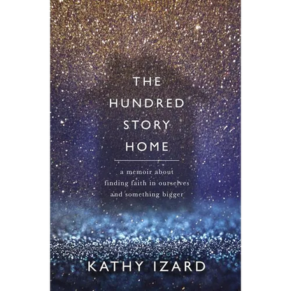 The Hundred Story Home: A Memoir of Finding Faith in Ourselves and Something Bigger - Paperback