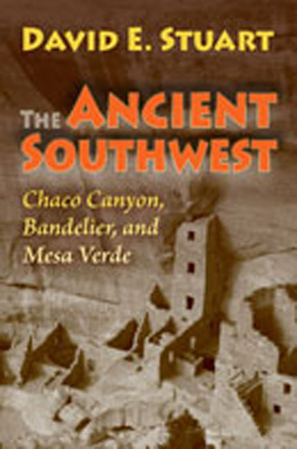The Ancient Southwest: Chaco Canyon, Bandelier, and Mesa Verde - Paperback