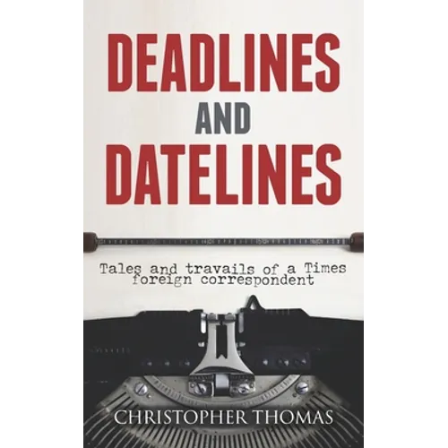 Deadlines and Datelines: Tales and travails of a Times foreign correspondent - Paperback