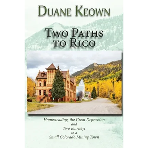 Two Paths to Rico (Softcover): Homesteading, the Great Depression and Two Journeys to a Small Colorado Mining Town - Paperback