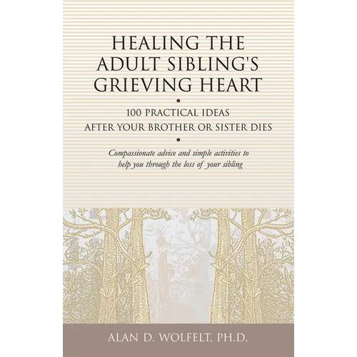 Healing the Adult Sibling's Grieving Heart: 100 Practical Ideas After Your Brother or Sister Dies - Paperback