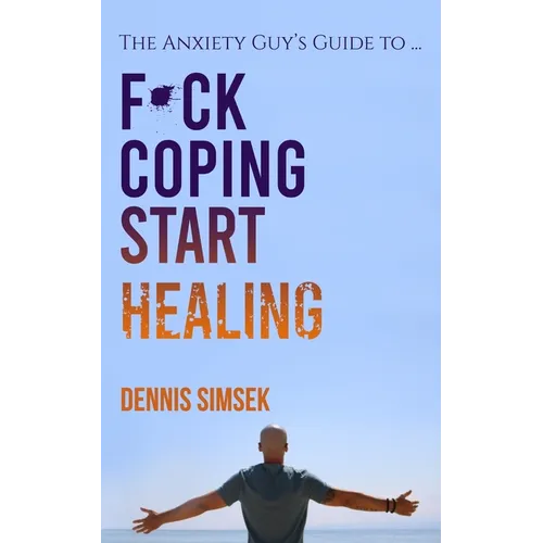 Fuck Coping Start Healing: The Anxiety Guy's Guide To ... - Paperback