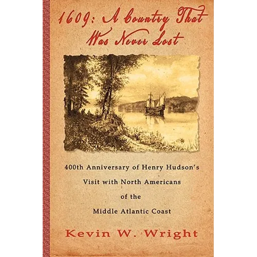 1609: A Country That Was Never Lost - The 400th Anniversary of Henry Hudson's Visit with North Americans of the Middle Atlantic Coast - Paperback