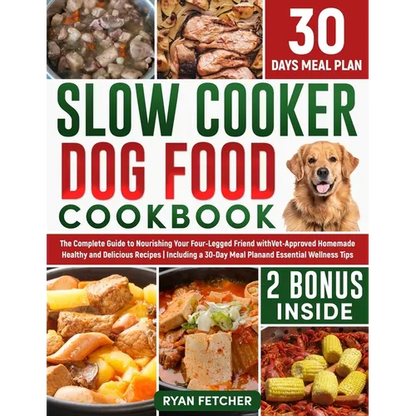 Slow Cooker Dog Food Cookbook: The Complete Guide to Nourishing Your Four Legged Friend with Vet-Approved Homemade Healthy Recipes, Including a 30-Day - Paperback
