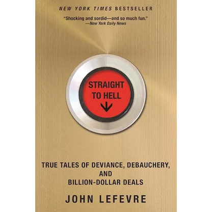 Straight to Hell: True Tales of Deviance, Debauchery, and Billion-Dollar Deals - Paperback