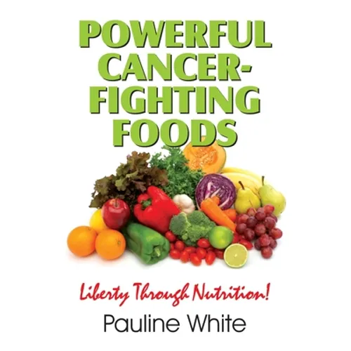 Powerful Cancer-Fighting Foods: Exposing Medical Myths and Deceptions - Paperback