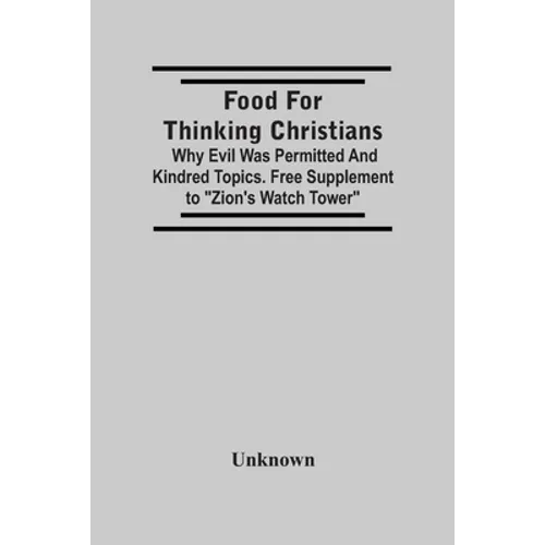 Food For Thinking Christians: Why Evil Was Permitted And Kindred Topics. Free Supplement To "Zion'S Watch Tower" - Paperback