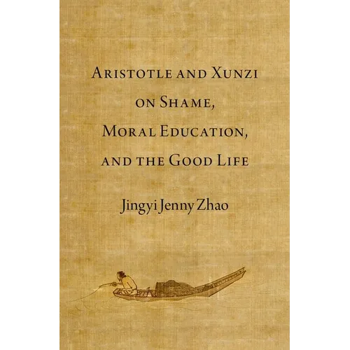 Aristotle and Xunzi on Shame, Moral Education, and the Good Life - Hardcover