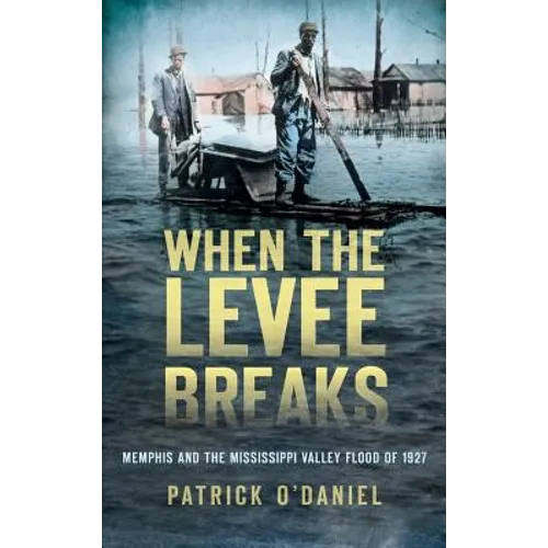 When the Levee Breaks: Memphis and the Mississippi Valley Flood of 1927 - Hardcover