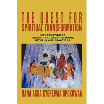 The Quest For Spiritual Transformation: Introduction to Traditional Akan Religion, Rituals and Practices - Paperback