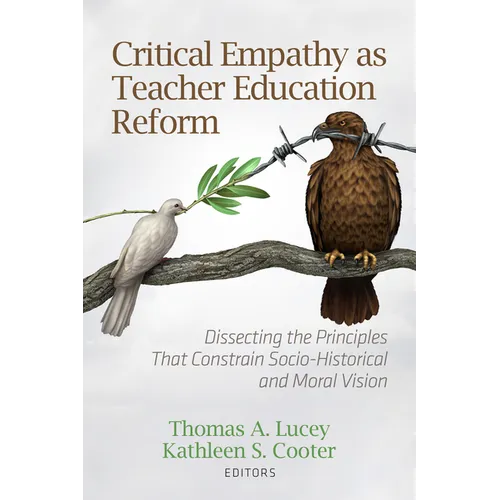 Critical Empathy as Teacher Education Reform: Dissecting the Principles That Constrain Socio-Historical and Moral Vision - Hardcover
