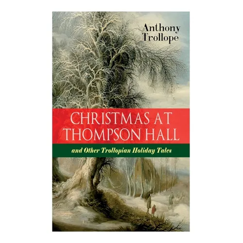 Christmas At Thompson Hall and Other Trollopian Holiday Tales: The Complete Trollope's Christmas Tales in One Volume - Paperback