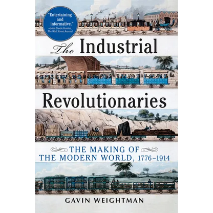 The Industrial Revolutionaries: The Making of the Modern World 1776-1914 - Paperback