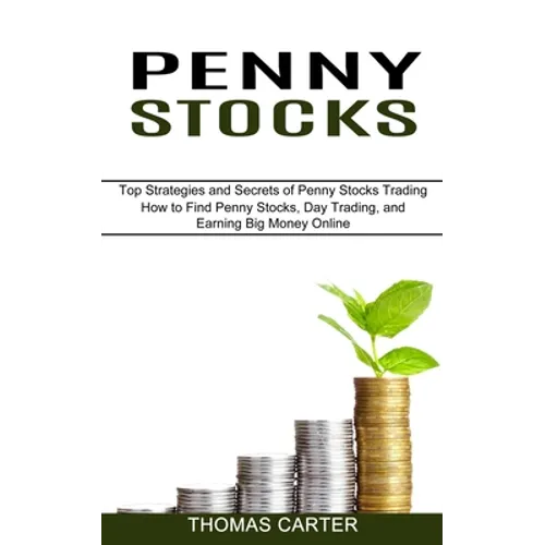 Penny Stocks: How to Find Penny Stocks, Day Trading, and Earning Big Money Online (Top Strategies and Secrets of Penny Stocks Trading) - Paperback