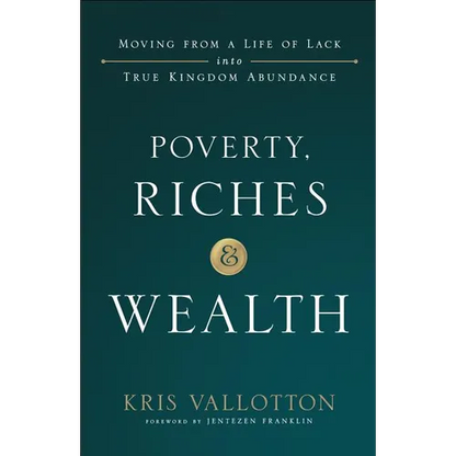Poverty, Riches and Wealth: Moving from a Life of Lack Into True Kingdom Abundance - Paperback