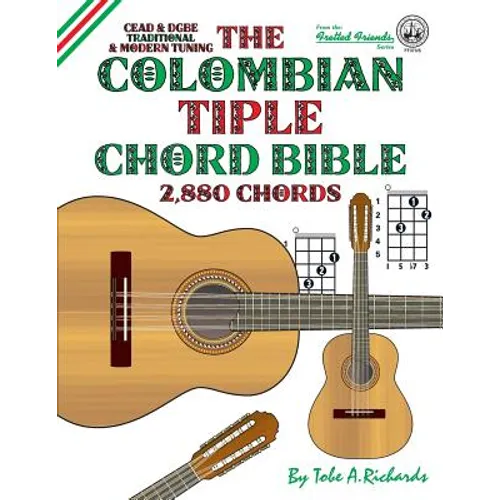 The Colombian Tiple Chord Bible: Traditional & Modern Tunings 2,880 Chords - Paperback